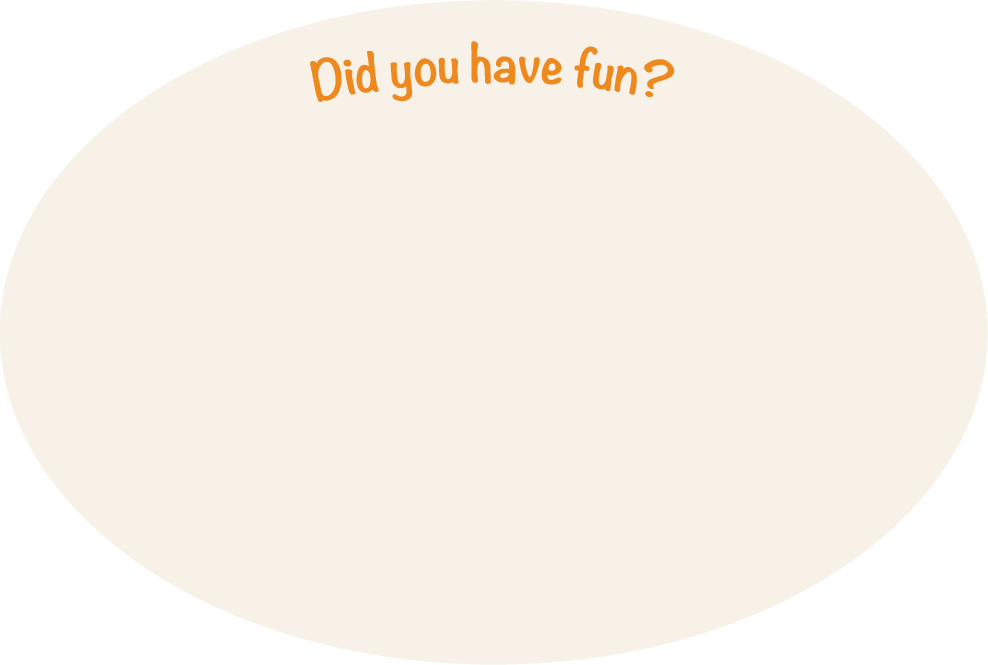 Did youhave fun?