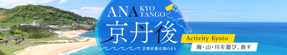 ANA京丹後～京都府最北端のまち～Activity Kyoto 海・山・川を遊び、食す｜国内ツアー｜ANA